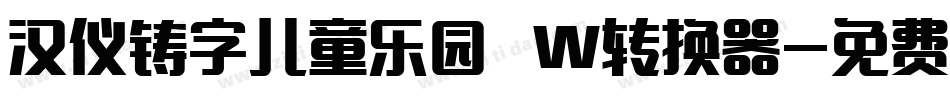 汉仪铸字儿童乐园 W转换器字体转换